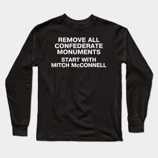 REMOVE ALL CONFEDERATE MONUMENTS. START WITH MITCH McCONNELL. Long Sleeve T-Shirt